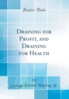 Image for Draining for Profit, and Draining for Health (Classic Reprint)