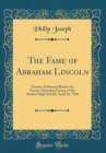 Image for The Fame of Abraham Lincoln: Oration Delivered Before the Euepia Debating Society of the Moline High School, April 16, 1904 (Classic Reprint)