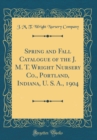 Image for Spring and Fall Catalogue of the J. M. T. Wright Nursery Co., Portland, Indiana, U. S. A., 1904 (Classic Reprint)