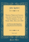 Image for Travels Through Canada, and the United States of North America, in the Years 1806, 1807, and 1808, Vol. 1 of 2: To Which Are Added, Biographical Notices and Anecdotes of Some of the Leading Characters