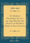 Image for An Address Delivered August 14, 1844, Before the Society of Phi Beta Kappa in Yale College (Classic Reprint)