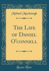 Image for The Life of Daniel O&#39;connell (Classic Reprint)