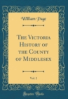 Image for The Victoria History of the County of Middlesex, Vol. 2 (Classic Reprint)