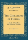 Image for The Childhood of Fiction: A Study of Folk Tales and Primitive Thought (Classic Reprint)