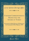 Image for Further Correspondence Respecting the Affairs of Turkey: Presented to Both Houses of Parliament by Command of Her Majesty, 1878 (Classic Reprint)
