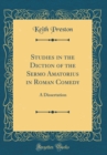Image for Studies in the Diction of the Sermo Amatorius in Roman Comedy: A Dissertation (Classic Reprint)