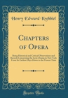 Image for Chapters of Opera: Being Historical and Critical Observations and Records Concerning the Lyric Drama in New York From Its Earliest Days Down to the Present Time (Classic Reprint)