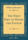 Image for The First Part of Henry the Fourth (Classic Reprint)