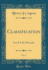 Image for Classification, Vol. 1: Class B, B-Bj, Philosophy (Classic Reprint)