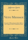 Image for Veto Message: Executive Office, January 22nd, 1862, to the Congress of the Confederate States (Classic Reprint)