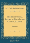 Image for The Biographical Record of Rock Island County, Illinois: Illustrated (Classic Reprint)