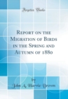 Image for Report on the Migration of Birds in the Spring and Autumn of 1880 (Classic Reprint)
