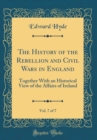 Image for The History of the Rebellion and Civil Wars in England, Vol. 7 of 7: Together With an Historical View of the Affairs of Ireland (Classic Reprint)