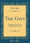 Image for The Gift: Christmas, New Year, and Birthday Present (Classic Reprint)