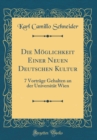 Image for Die Moglichkeit Einer Neuen Deutschen Kultur: 7 Vortrage Gehalten an der Universitat Wien (Classic Reprint)