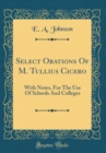 Image for Select Orations Of M. Tullius Cicero: With Notes, For The Use Of Schools And Colleges (Classic Reprint)