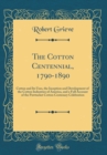 Image for The Cotton Centennial, 1790-1890: Cotton and Its Uses, the Inception and Development of the Cotton Industries of America, and a Full Account of the Pawtucket Cotton Centenary Celebration (Classic Repr
