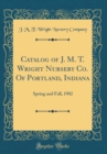 Image for Catalog of J. M. T. Wright Nursery Co. Of Portland, Indiana: Spring and Fall, 1902 (Classic Reprint)
