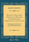 Image for Matchett&#39;s Baltimore Director, or Register of Householders, Corrected Up to June, 1842: Containing a List of Streets, Lanes, Alleys, Wharves, &amp;C., And a Variety of Other Useful Information (Classic Re