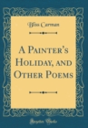 Image for A Painter&#39;s Holiday, and Other Poems (Classic Reprint)