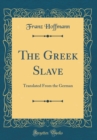 Image for The Greek Slave: Translated From the German (Classic Reprint)