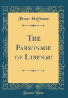 Image for The Parsonage of Libenau (Classic Reprint)