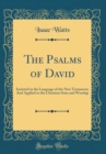 Image for The Psalms of David: Imitated in the Language of the New Testament; And Applied to the Christian State and Worship (Classic Reprint)