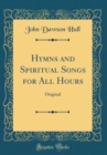 Image for Hymns and Spiritual Songs for All Hours: Original (Classic Reprint)