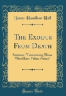 Image for The Exodus From Death: Sermons &quot;Concerning Those Who Have Fallen Asleep&quot; (Classic Reprint)