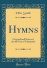 Image for Hymns: Original and Selected, for the Use of Christians (Classic Reprint)