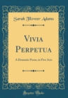 Image for Vivia Perpetua: A Dramatic Poem, in Five Acts (Classic Reprint)