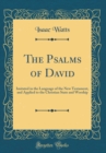 Image for The Psalms of David: Imitated in the Language of the New Testament, and Applied to the Christian State and Worship (Classic Reprint)