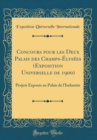 Image for Concours pour les Deux Palais des Champs-Elysees (Exposition Universelle de 1900): Projets Exposes au Palais de l&#39;Industrie (Classic Reprint)