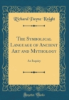 Image for The Symbolical Language of Ancient Art and Mythology: An Inquiry (Classic Reprint)