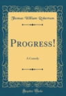 Image for Progress!: A Comedy (Classic Reprint)