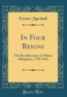 Image for In Four Reigns: The Recollections of Althea Allingham, 1785 1842 (Classic Reprint)
