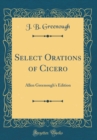 Image for Select Orations of Cicero: Allen Greenough&#39;s Edition (Classic Reprint)