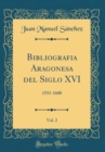 Image for Bibliografia Aragonesa del Siglo XVI, Vol. 2: 1551-1600 (Classic Reprint)