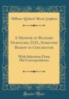 Image for A Memoir of Richard Durnford, D.D., Sometime Bishop of Chichester: With Selections From His Correspondence (Classic Reprint)