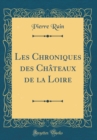 Image for Les Chroniques des Chateaux de la Loire (Classic Reprint)