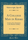 Image for A College Man in Khaki: Letters of an American in the British Artillery (Classic Reprint)