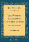 Image for The World&#39;s Temperance Congress of 1900: Journal of the Proceedings (Classic Reprint)