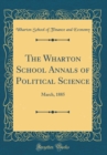 Image for The Wharton School Annals of Political Science: March, 1885 (Classic Reprint)