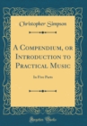 Image for A Compendium, or Introduction to Practical Music: In Five Parts (Classic Reprint)