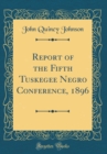 Image for Report of the Fifth Tuskegee Negro Conference, 1896 (Classic Reprint)