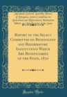 Image for Report of the Select Committee on Benevolent and Reformatory Institutions Which Are Beneficiaries of the State, 1870 (Classic Reprint)