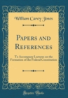 Image for Papers and References: To Accompany Lectures on the Formation of the Federal Constitution (Classic Reprint)