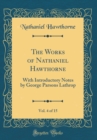 Image for The Works of Nathaniel Hawthorne, Vol. 4 of 15: With Introductory Notes by George Parsons Lathrop (Classic Reprint)