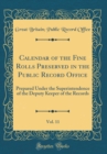 Image for Calendar of the Fine Rolls Preserved in the Public Record Office, Vol. 11: Prepared Under the Superintendence of the Deputy Keeper of the Records (Classic Reprint)