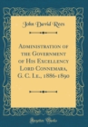 Image for Administration of the Government of His Excellency Lord Connemara, G. C. I.e., 1886-1890 (Classic Reprint)